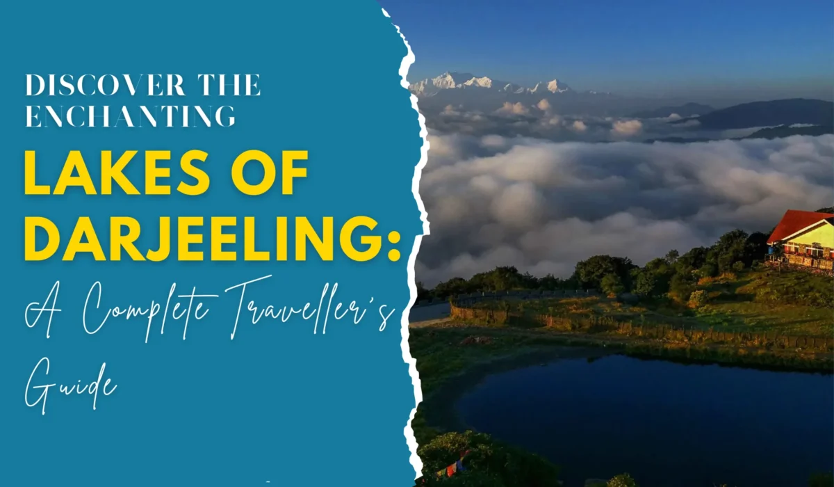 Discover the Enchanting Lakes of Darjeeling: A Complete Traveler’s Guide