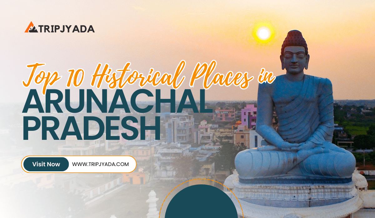 Top 10 Historical Places in Arunachal Pradesh: History Meets Himalayas