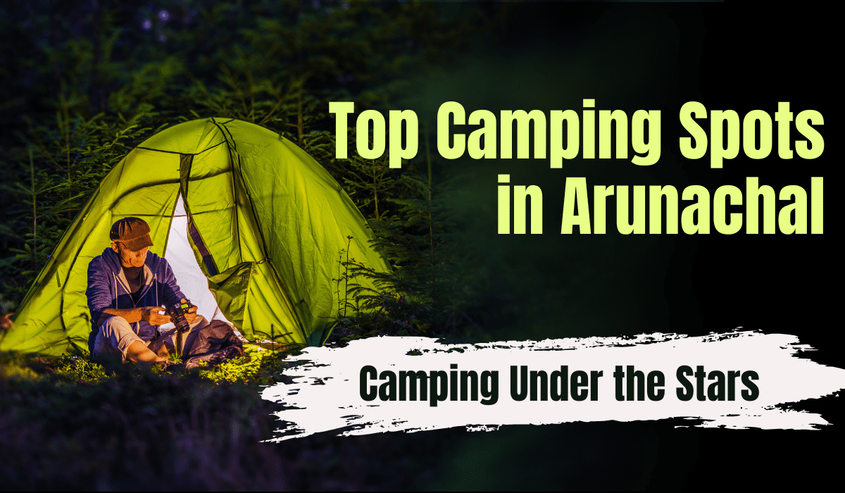 Top Camping Spots in Arunachal: Camping Under the Stars
